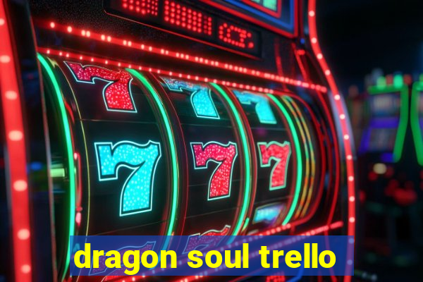 dragon soul trello